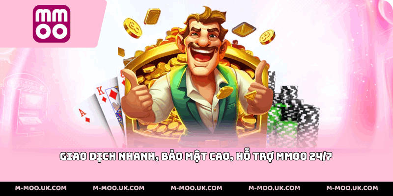 Giao dịch nhanh, bảo mật cao, hỗ trợ MMOO 24/7